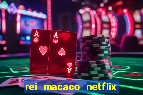 rei macaco netflix 3 temporada